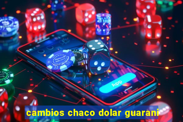 cambios chaco dolar guarani